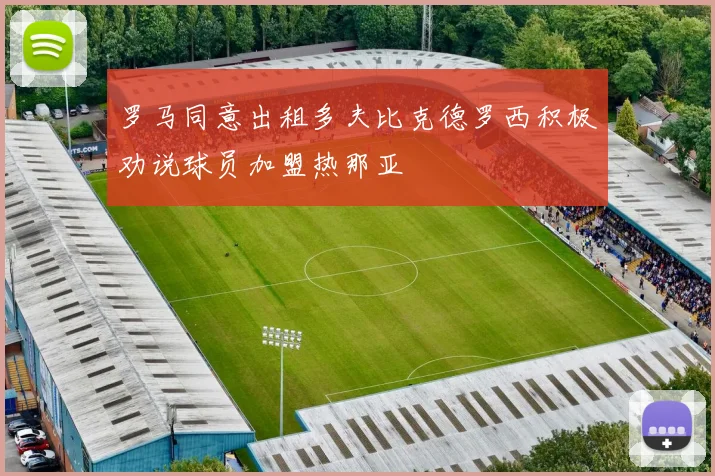 罗马同意出租多夫比克德罗西积极劝说球员加盟热那亚