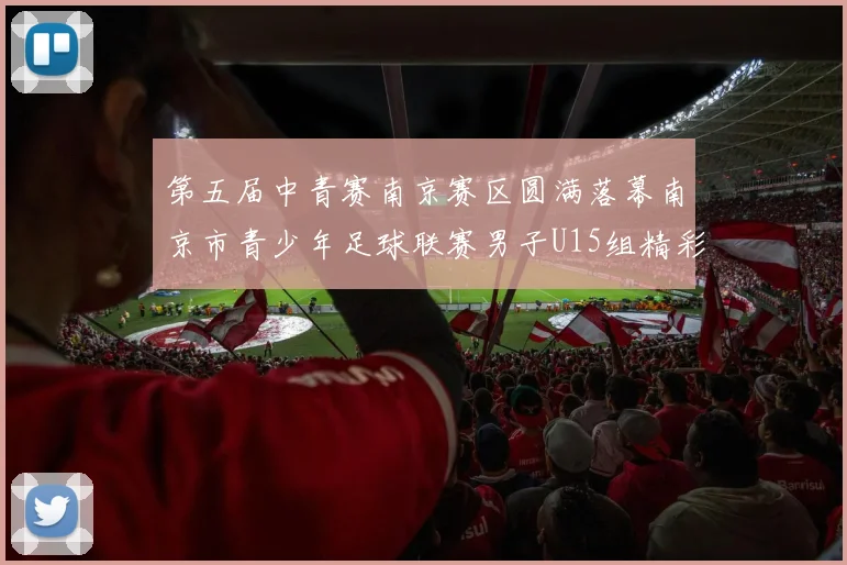 第五届中青赛南京赛区圆满落幕南京市青少年足球联赛男子U15组精彩回顾