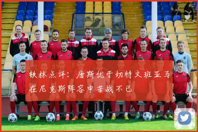 铁林点评：唐斯优于切特文班亚马在尼克斯阵容中苦战不已
