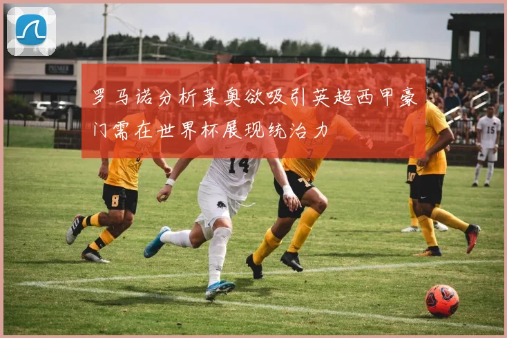 罗马诺分析莱奥欲吸引英超西甲豪门需在世界杯展现统治力